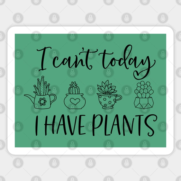 I can't today I have plants; plant lover; plant addict; gardening; gardener; green thumb; gift for plant lover; mom gift; dad gift; Magnet by Be my good time